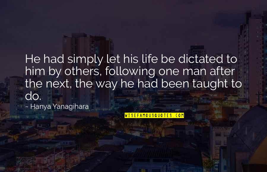 Carusos Souderton Quotes By Hanya Yanagihara: He had simply let his life be dictated