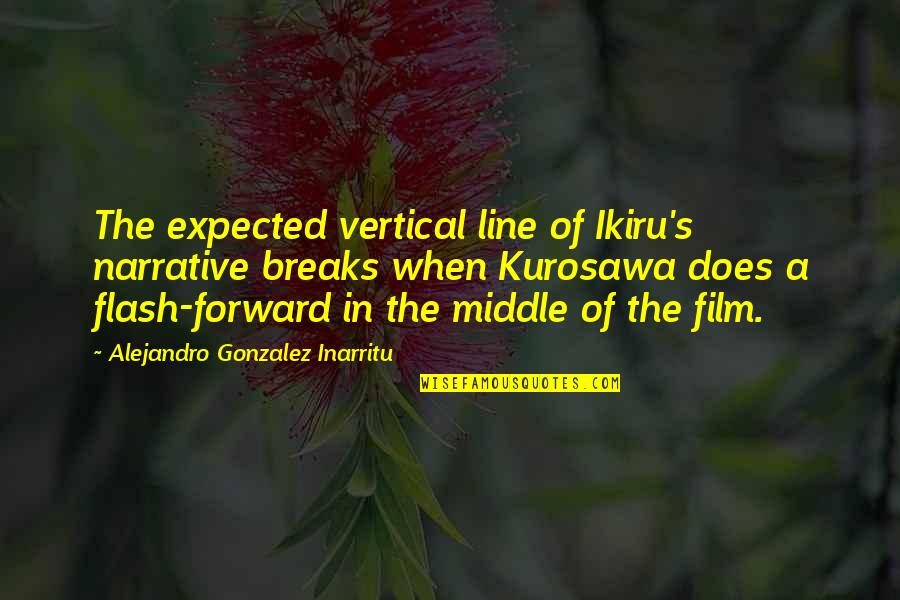 Caruto Quotes By Alejandro Gonzalez Inarritu: The expected vertical line of Ikiru's narrative breaks Caruto Quotes By Alejandro Gonzalez Inarritu: The expected vertical line of Ikiru's narrative breaks