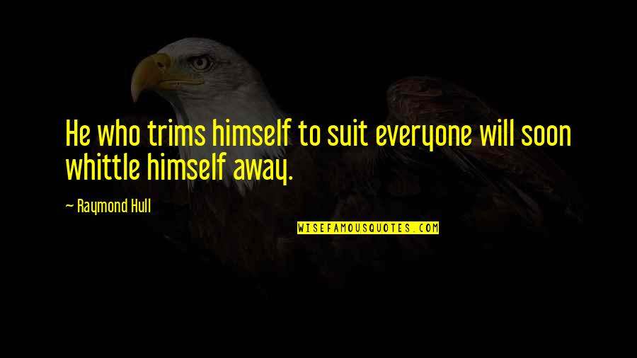 Caruto Quotes By Raymond Hull: He who trims himself to suit everyone will