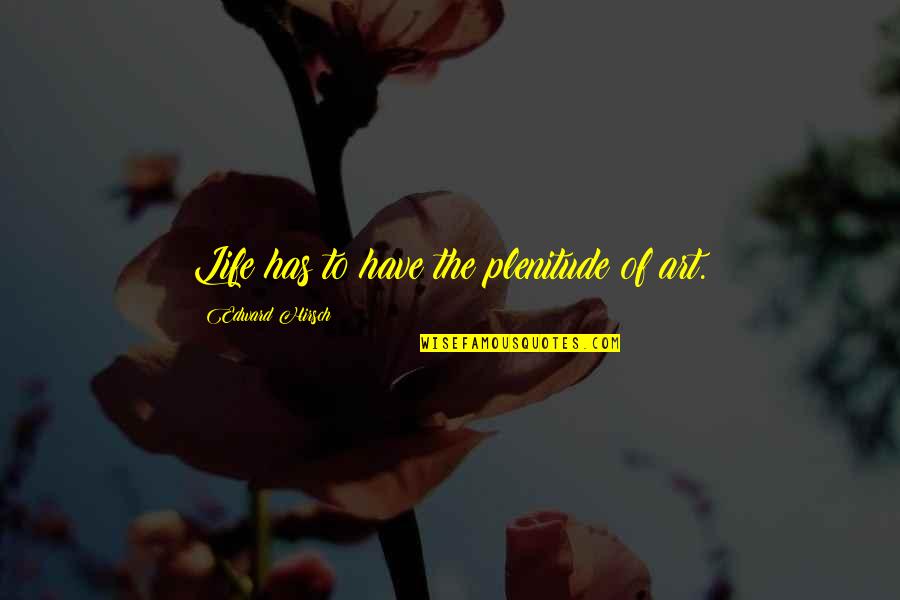 Caruzzo Nawilzacz Quotes By Edward Hirsch: Life has to have the plenitude of art. Caruzzo Nawilzacz Quotes By Edward Hirsch: Life has to have the plenitude of art.