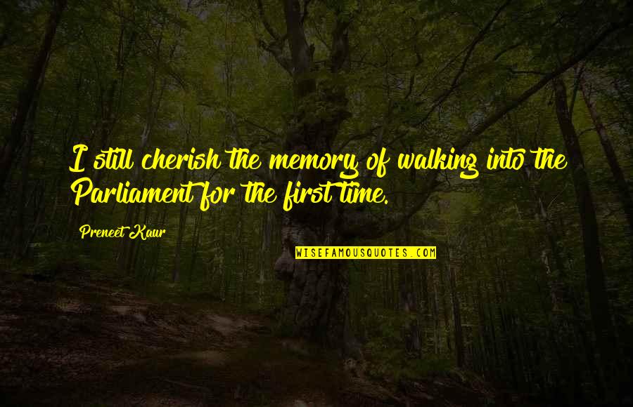Carv Quote Quotes By Preneet Kaur: I still cherish the memory of walking into