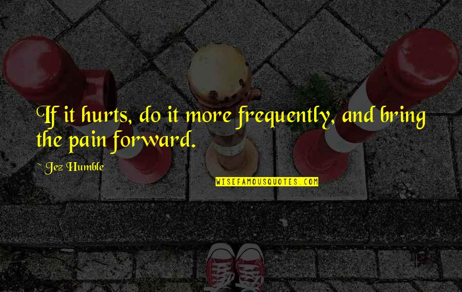 Carvajal Empaques Quotes By Jez Humble: If it hurts, do it more frequently, and