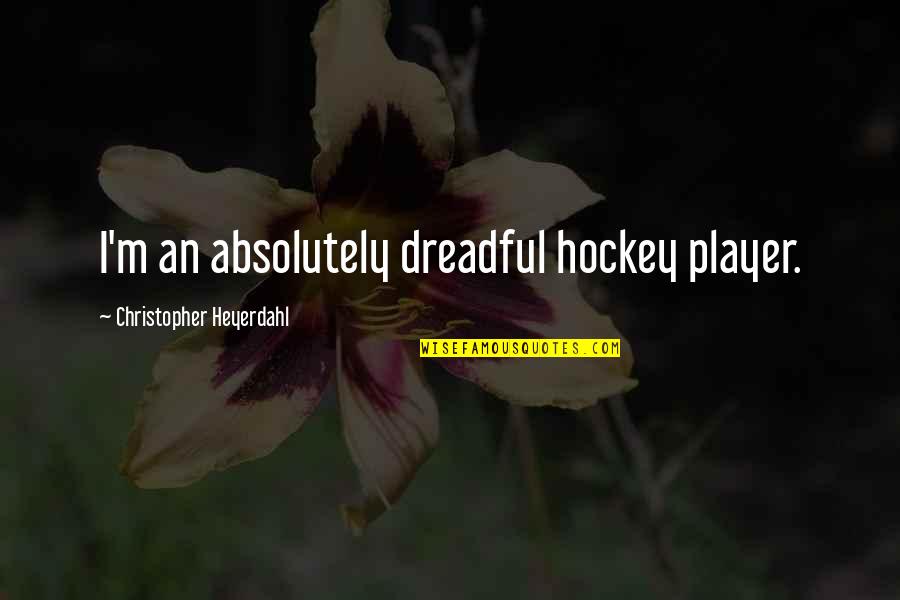 Carvalhais Peneda Quotes By Christopher Heyerdahl: I'm an absolutely dreadful hockey player. Carvalhais Peneda Quotes By Christopher Heyerdahl: I'm an absolutely dreadful hockey player.