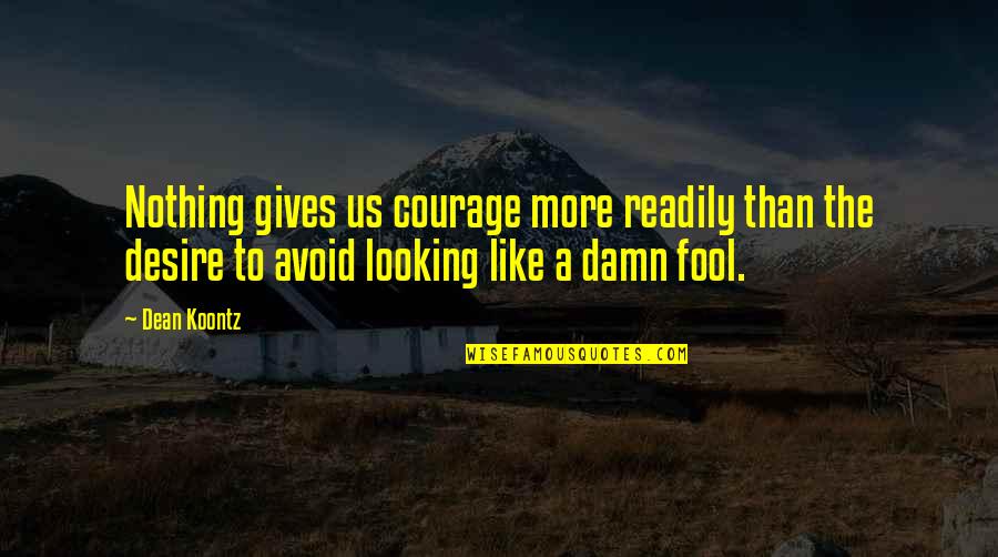 Carvalhais Peneda Quotes By Dean Koontz: Nothing gives us courage more readily than the Carvalhais Peneda Quotes By Dean Koontz: Nothing gives us courage more readily than the