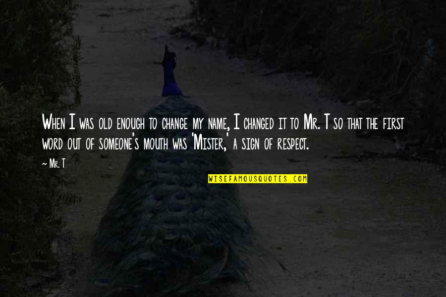 Carvalhais Peneda Quotes By Mr. T: When I was old enough to change my