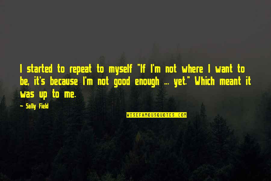 Carvalheira Country Quotes By Sally Field: I started to repeat to myself "If I'm Carvalheira Country Quotes By Sally Field: I started to repeat to myself "If I'm