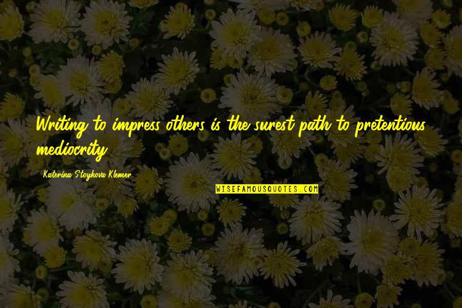 Carvalho Alvarinho Quotes By Katerina Stoykova Klemer: Writing to impress others is the surest path Carvalho Alvarinho Quotes By Katerina Stoykova Klemer: Writing to impress others is the surest path