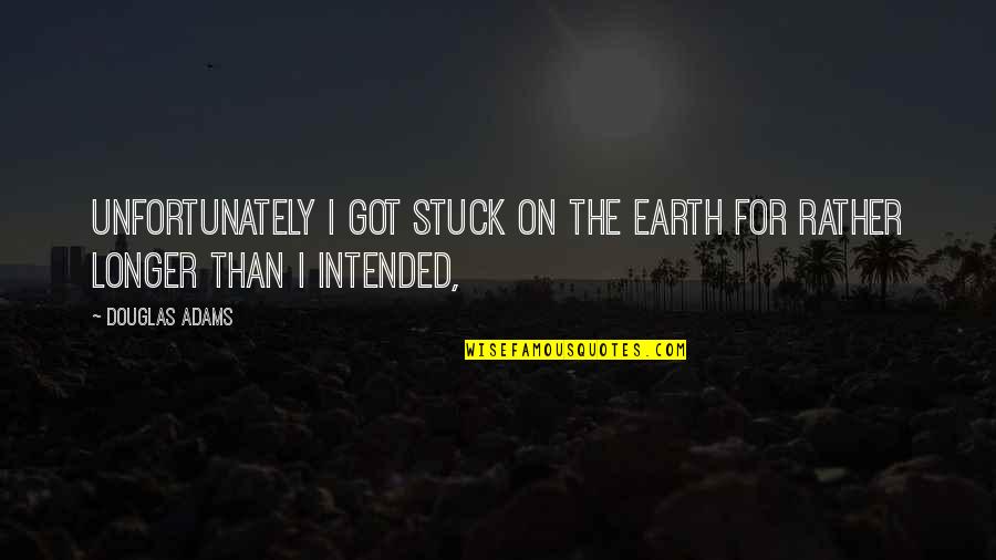 Carvallo Quotes By Douglas Adams: Unfortunately I got stuck on the Earth for