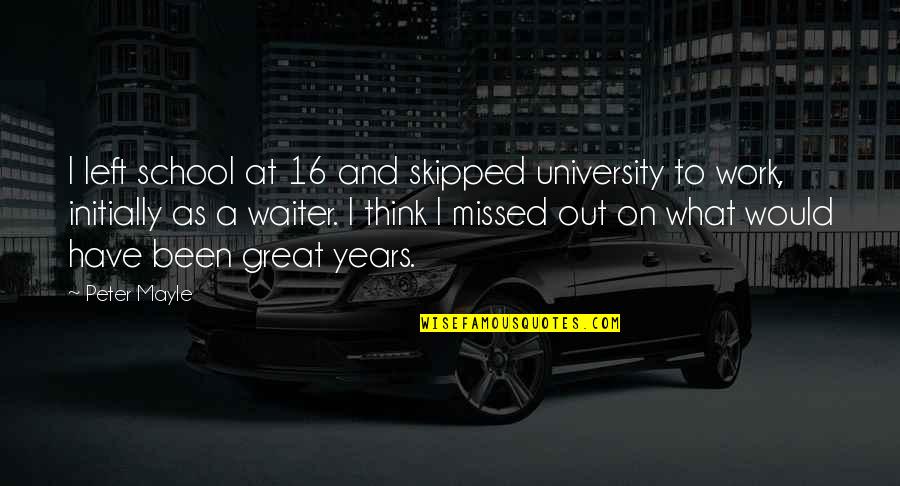 Carvallos Sign Quotes By Peter Mayle: I left school at 16 and skipped university Carvallos Sign Quotes By Peter Mayle: I left school at 16 and skipped university