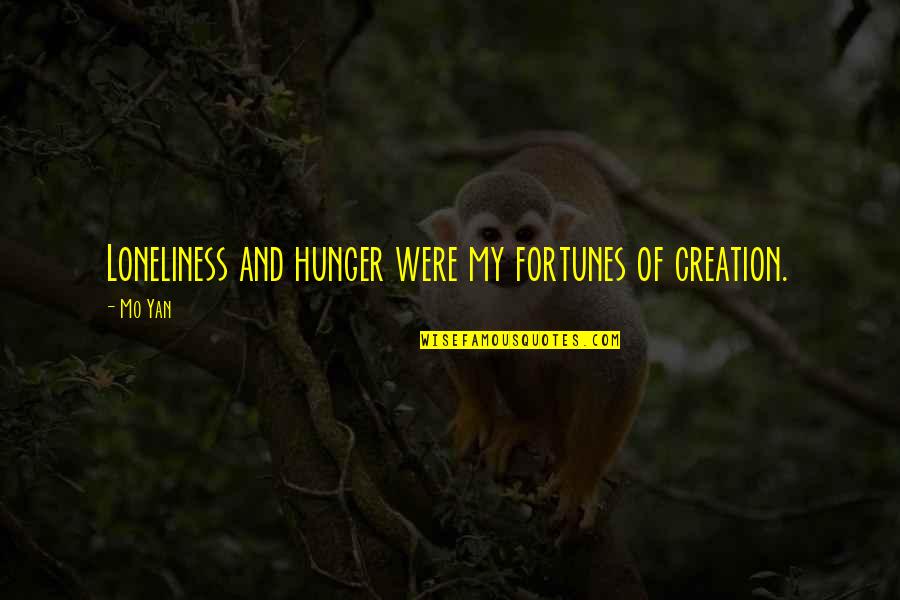 Carvana Reviews Quotes By Mo Yan: Loneliness and hunger were my fortunes of creation.