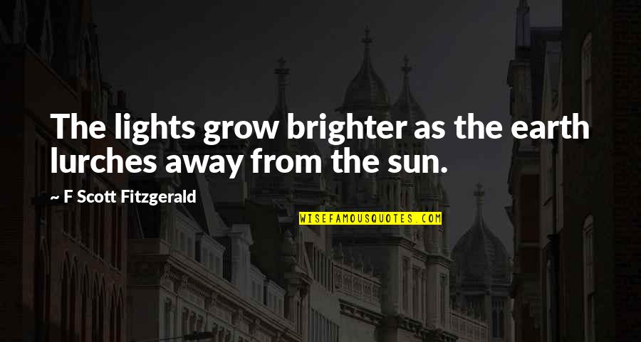 Carve Love Quotes By F Scott Fitzgerald: The lights grow brighter as the earth lurches