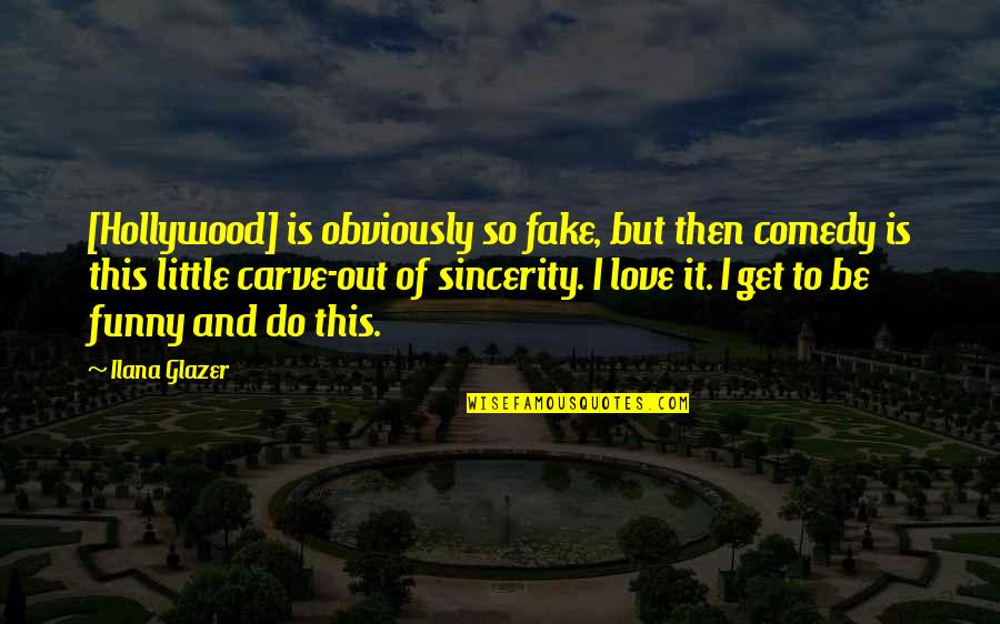 Carve Love Quotes By Ilana Glazer: [Hollywood] is obviously so fake, but then comedy