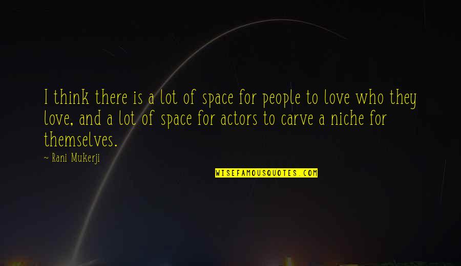 Carve Love Quotes By Rani Mukerji: I think there is a lot of space