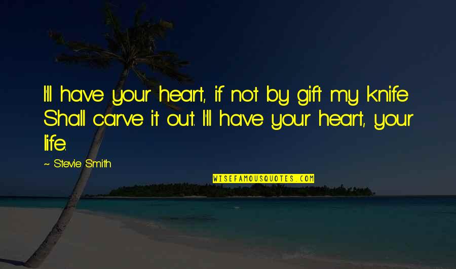 Carve Love Quotes By Stevie Smith: I'll have your heart, if not by gift