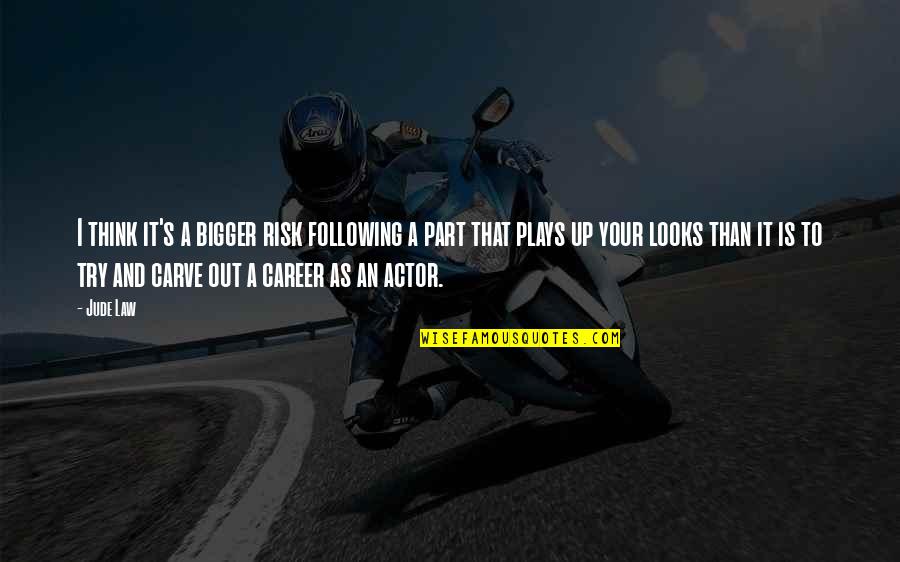 Carve Quotes By Jude Law: I think it's a bigger risk following a