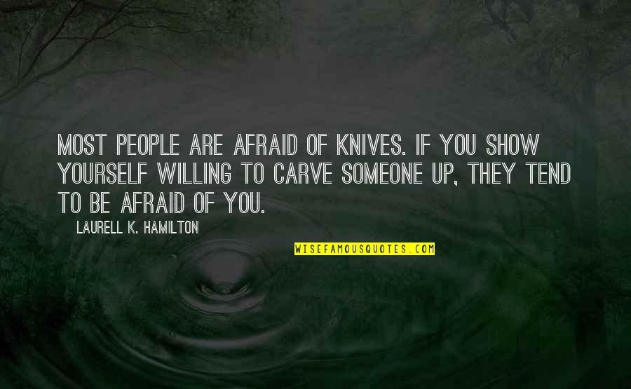 Carve Quotes By Laurell K. Hamilton: Most people are afraid of knives. If you