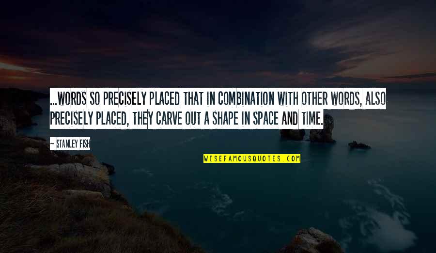 Carve Quotes By Stanley Fish: ...words so precisely placed that in combination with