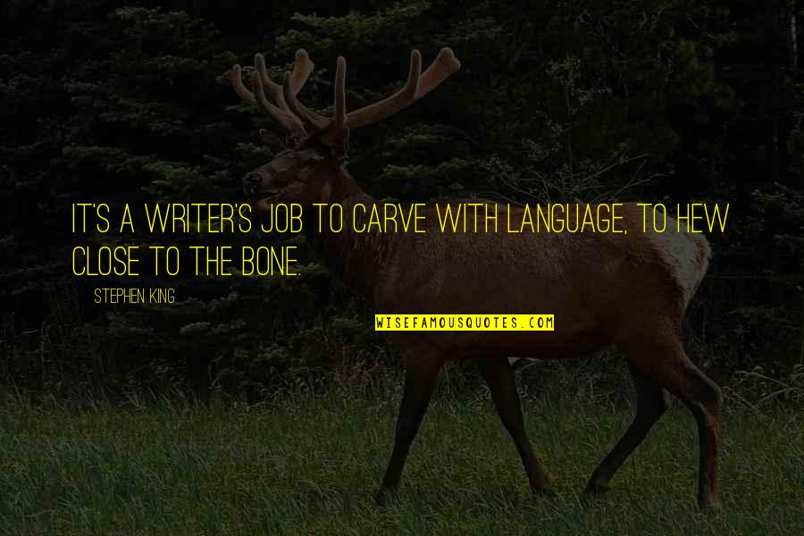 Carve Quotes By Stephen King: It's a writer's job to carve with language,