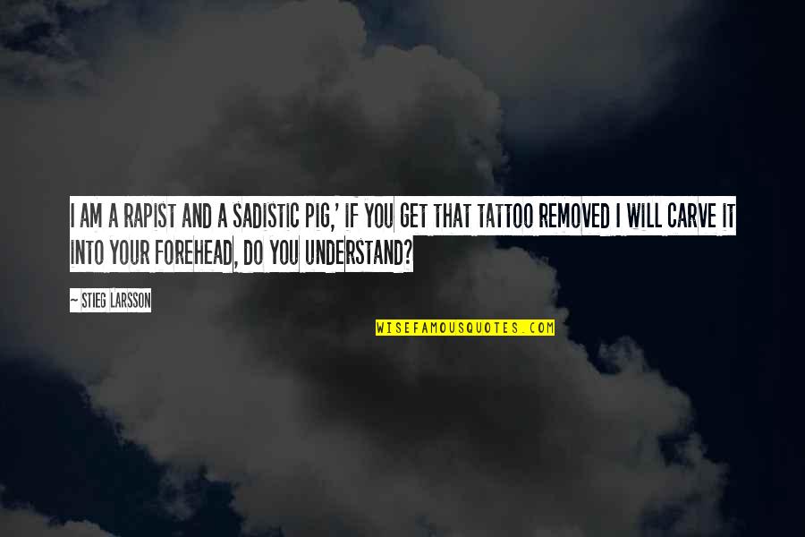 Carve Quotes By Stieg Larsson: I am a rapist and a sadistic pig,'