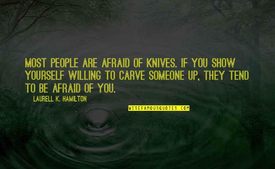 Carve Yourself Quotes By Laurell K. Hamilton: Most people are afraid of knives. If you