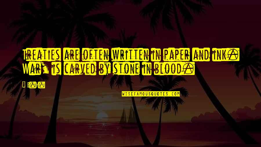 Carved In Stone Quotes By B.H.: Treaties are often written in paper and ink.