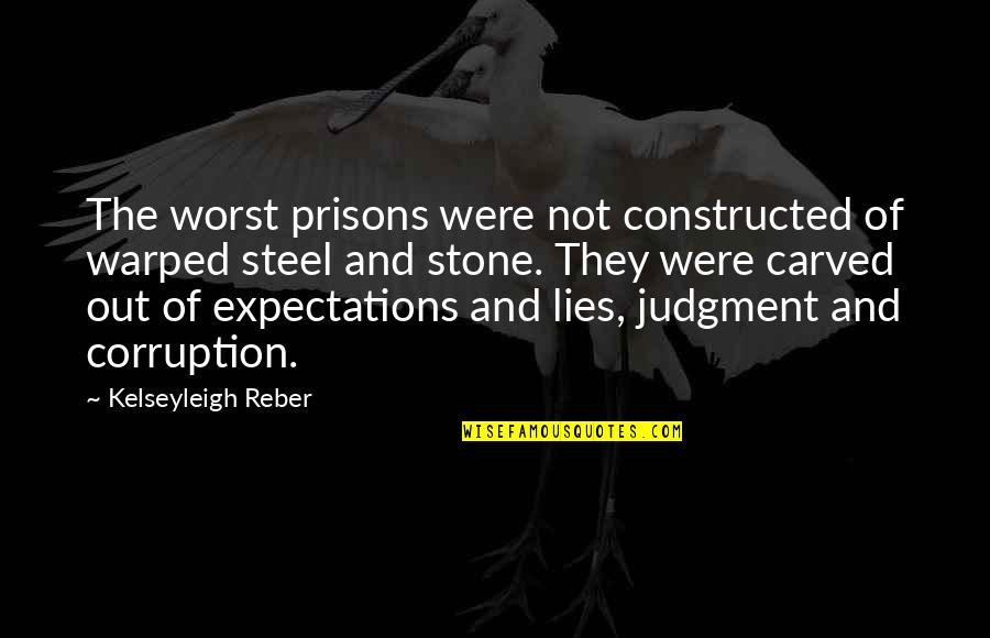 Carved In Stone Quotes By Kelseyleigh Reber: The worst prisons were not constructed of warped