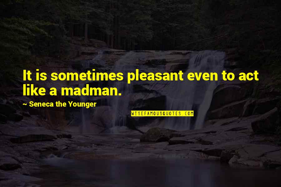 Carvelanche Quotes By Seneca The Younger: It is sometimes pleasant even to act like Carvelanche Quotes By Seneca The Younger: It is sometimes pleasant even to act like