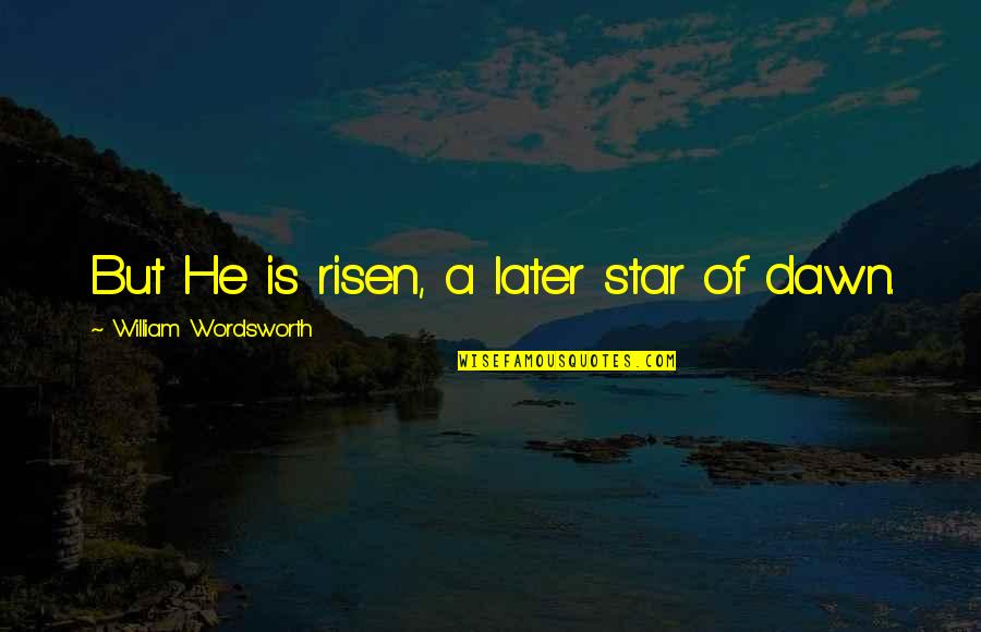 Carvelli Car Quotes By William Wordsworth: But He is risen, a later star of Carvelli Car Quotes By William Wordsworth: But He is risen, a later star of