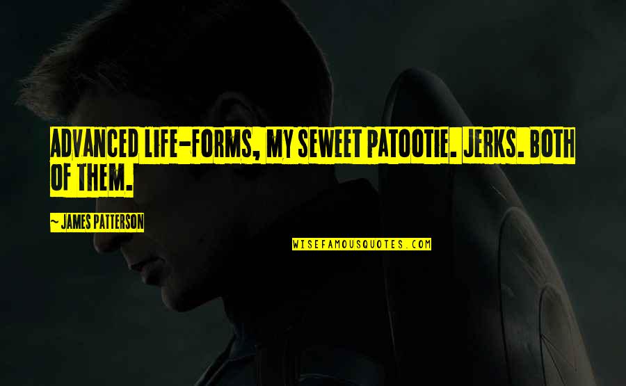 Carven Attack Quotes By James Patterson: Advanced life-forms, my seweet patootie. Jerks. Both of