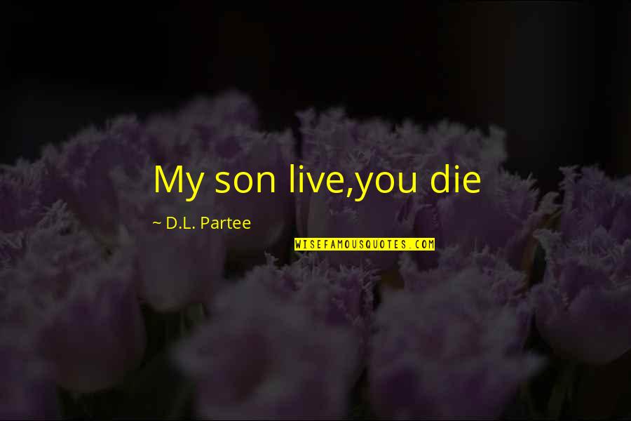 Carven Le Quotes By D.L. Partee: My son live,you die Carven Le Quotes By D.L. Partee: My son live,you die