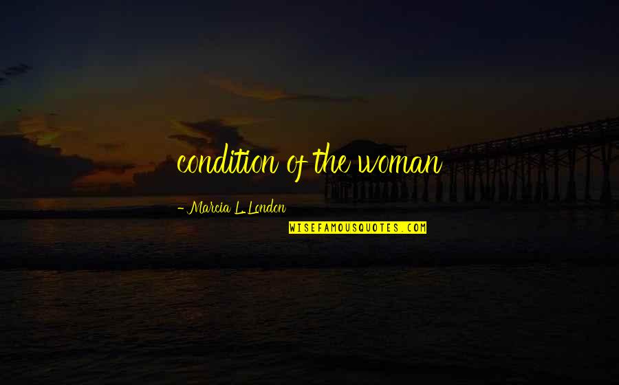 Carvenspeed Quotes By Marcia L. London: condition of the woman Carvenspeed Quotes By Marcia L. London: condition of the woman