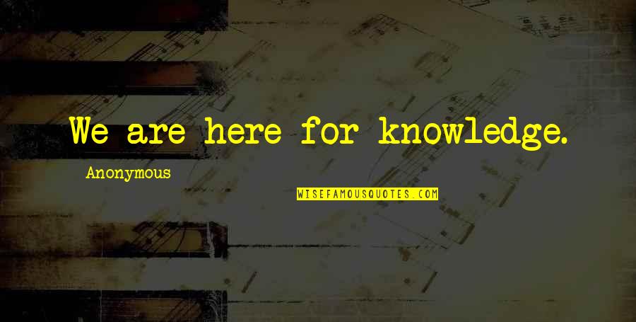 Carver Mead Quotes By Anonymous: We are here for knowledge. Carver Mead Quotes By Anonymous: We are here for knowledge.