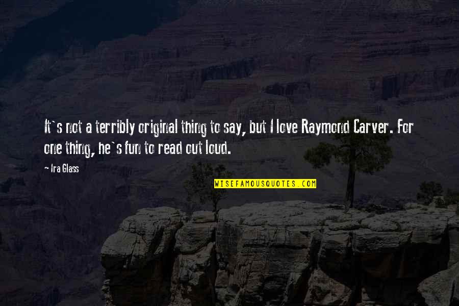 Carver Raymond Quotes By Ira Glass: It's not a terribly original thing to say, Carver Raymond Quotes By Ira Glass: It's not a terribly original thing to say,