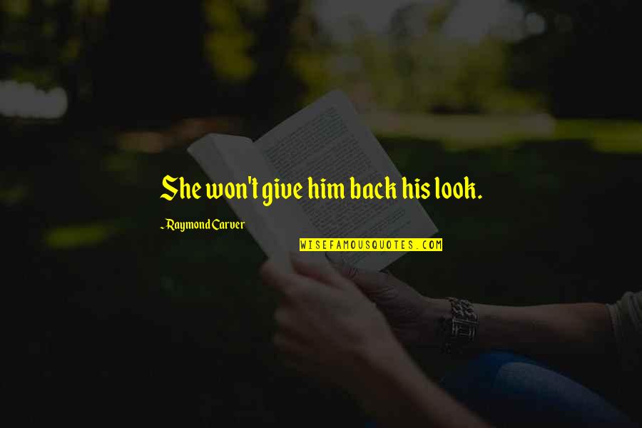 Carver Raymond Quotes By Raymond Carver: She won't give him back his look. Carver Raymond Quotes By Raymond Carver: She won't give him back his look.