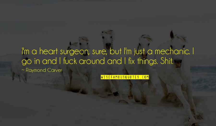 Carver Raymond Quotes By Raymond Carver: I'm a heart surgeon, sure, but I'm just