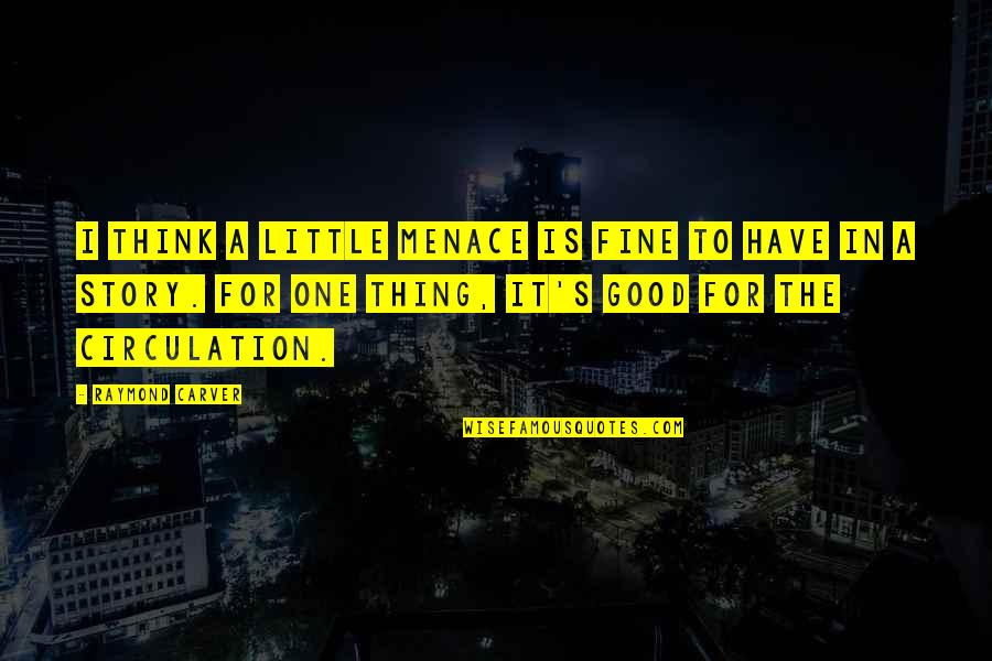 Carver Raymond Quotes By Raymond Carver: I think a little menace is fine to Carver Raymond Quotes By Raymond Carver: I think a little menace is fine to