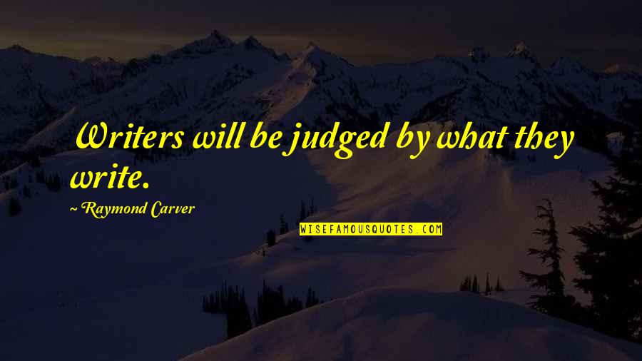 Carver Raymond Quotes By Raymond Carver: Writers will be judged by what they write. Carver Raymond Quotes By Raymond Carver: Writers will be judged by what they write.