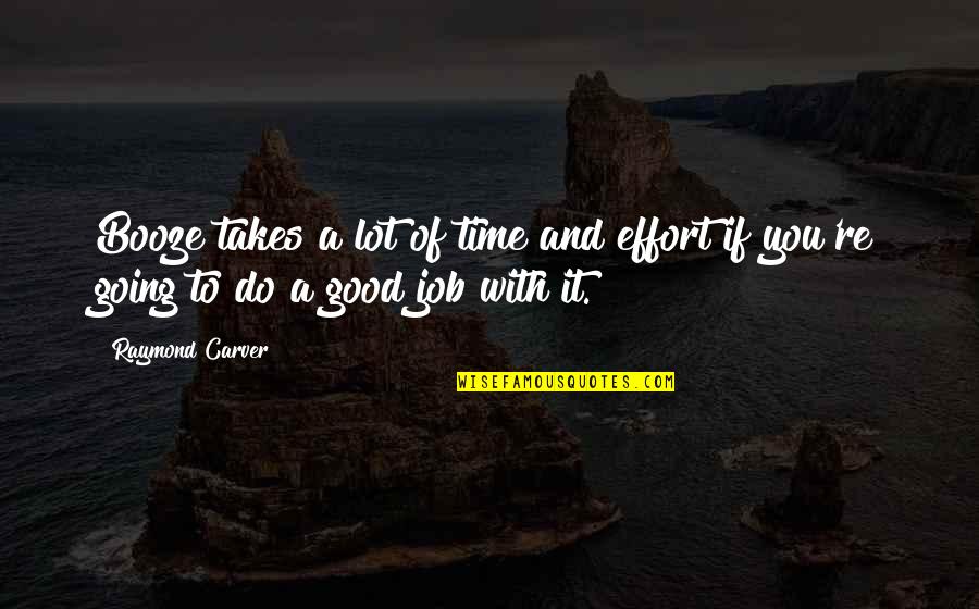 Carver Raymond Quotes By Raymond Carver: Booze takes a lot of time and effort