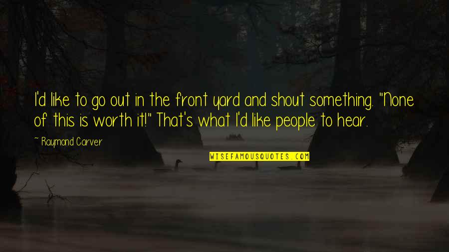 Carver Raymond Quotes By Raymond Carver: I'd like to go out in the front Carver Raymond Quotes By Raymond Carver: I'd like to go out in the front