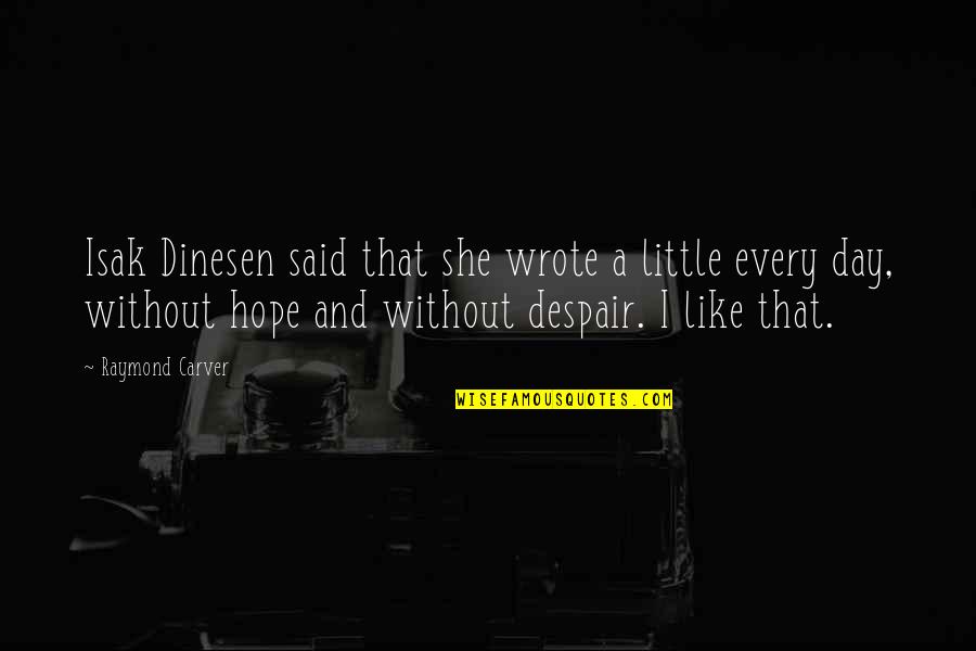 Carver Raymond Quotes By Raymond Carver: Isak Dinesen said that she wrote a little Carver Raymond Quotes By Raymond Carver: Isak Dinesen said that she wrote a little