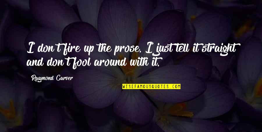 Carver Raymond Quotes By Raymond Carver: I don't fire up the prose. I just