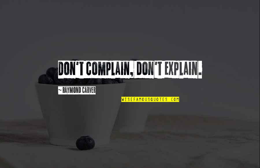 Carver Raymond Quotes By Raymond Carver: Don't complain, don't explain. Carver Raymond Quotes By Raymond Carver: Don't complain, don't explain.