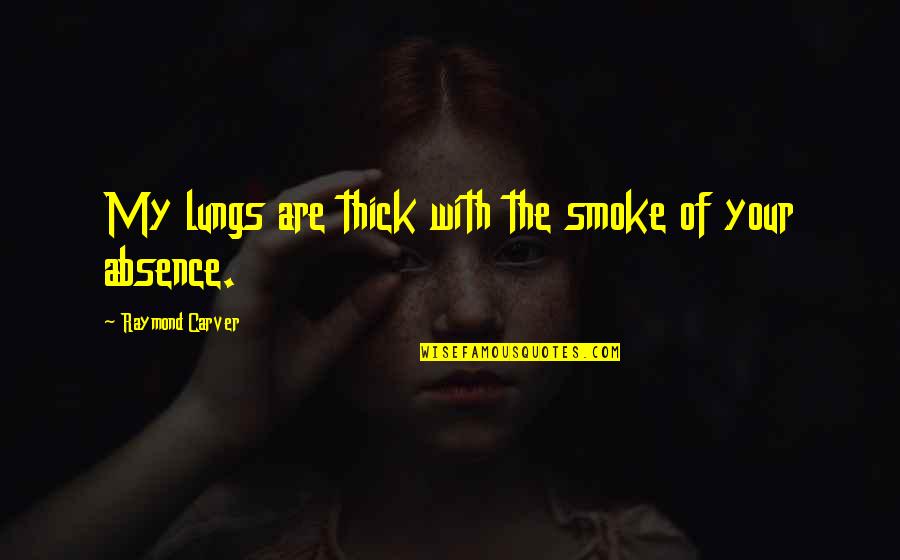 Carver Raymond Quotes By Raymond Carver: My lungs are thick with the smoke of Carver Raymond Quotes By Raymond Carver: My lungs are thick with the smoke of