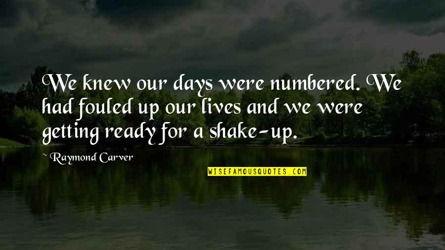 Carver Raymond Quotes By Raymond Carver: We knew our days were numbered. We had Carver Raymond Quotes By Raymond Carver: We knew our days were numbered. We had