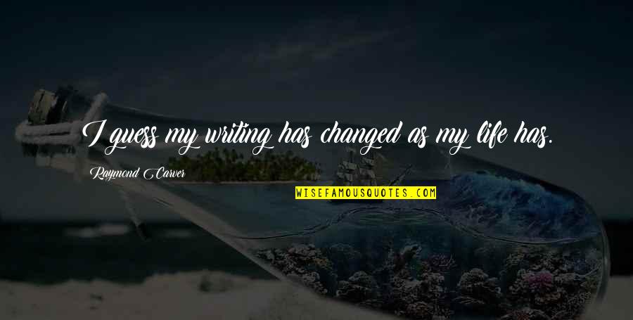 Carver Raymond Quotes By Raymond Carver: I guess my writing has changed as my Carver Raymond Quotes By Raymond Carver: I guess my writing has changed as my