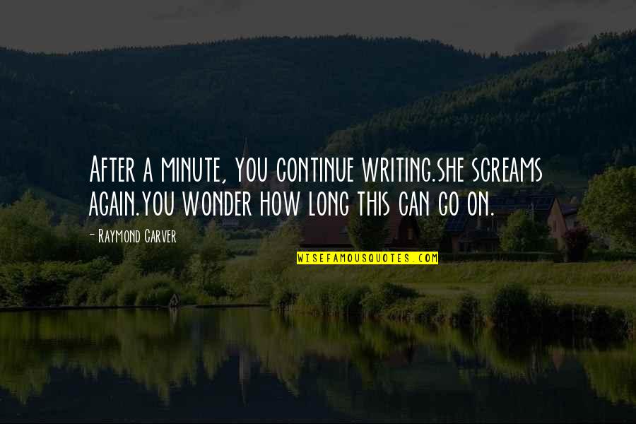 Carver Raymond Quotes By Raymond Carver: After a minute, you continue writing.she screams again.you Carver Raymond Quotes By Raymond Carver: After a minute, you continue writing.she screams again.you
