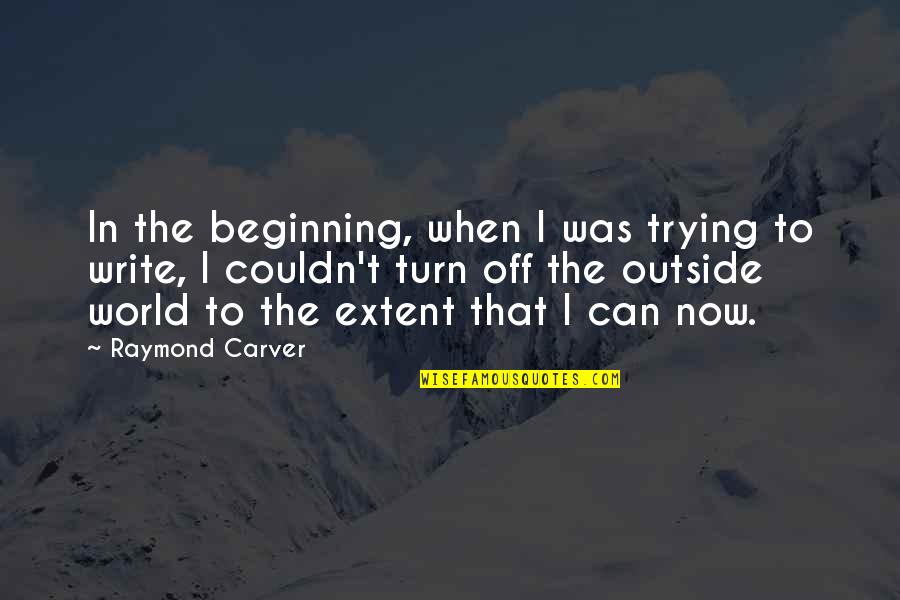Carver Raymond Quotes By Raymond Carver: In the beginning, when I was trying to Carver Raymond Quotes By Raymond Carver: In the beginning, when I was trying to