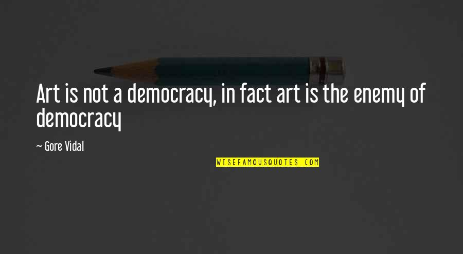 Carvestone Quotes By Gore Vidal: Art is not a democracy, in fact art