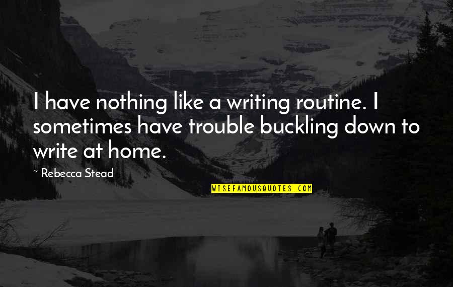 Carvestone Quotes By Rebecca Stead: I have nothing like a writing routine. I