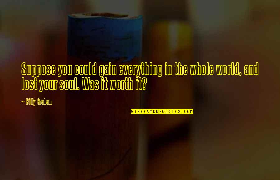 Carving Initials In A Tree Quotes By Billy Graham: Suppose you could gain everything in the whole Carving Initials In A Tree Quotes By Billy Graham: Suppose you could gain everything in the whole